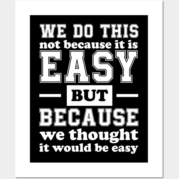 We Do This Not Because It Is Easy Funny Saying Tee Wall Art by chidadesign